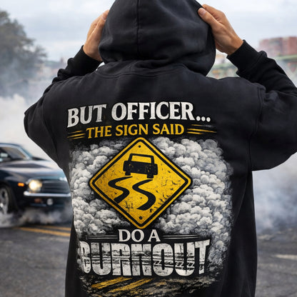 Funny Burnout Hoodie – “But Officer The Sign Said Do A Burnout” Street Racing Sweatshirt