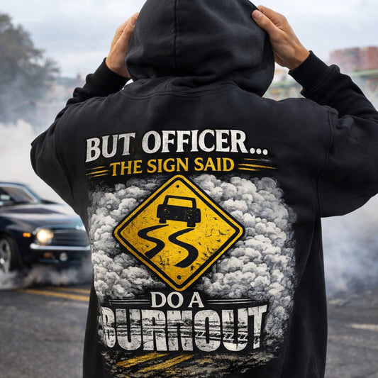 Funny Burnout Hoodie – “But Officer The Sign Said Do A Burnout” Street Racing Sweatshirt
